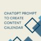 ChatGPT Prompt to Create Content Calendar