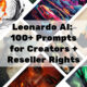 Leonardo AI: 100+ Prompts for Creators + Reseller Rights