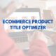 ChatGPT Ecommerce Product Title Optimizer